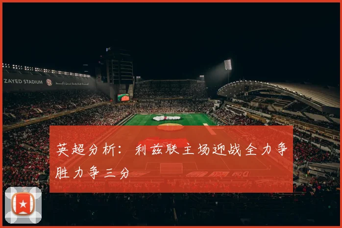 英超分析：利兹联主场迎战全力争胜力争三分